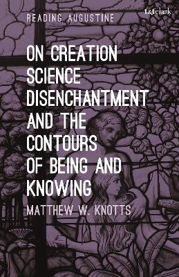 On Creation, Science, Disenchantment and the Contours of Being and Knowing - Dr. Matthew W. Knotts