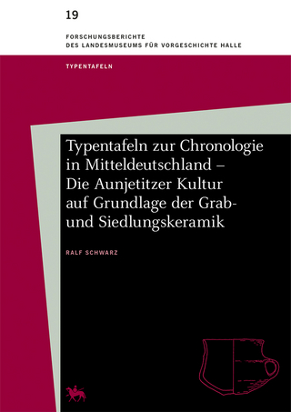 Typentafeln zur Chronologie in Mitteldeutschland – Die Aunjetitzer Kultur auf Grundlage der Grab- und Siedlungskeramik (Forschungsberichte des Landesmuseums für Vorgeschichte Halle 19)