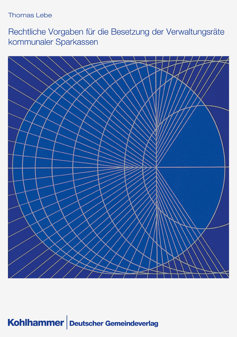 Rechtliche Vorgaben f&uuml;r die Besetzung der Verwaltungsr&auml;te kommunaler Sparkassen - Thomas Lebe