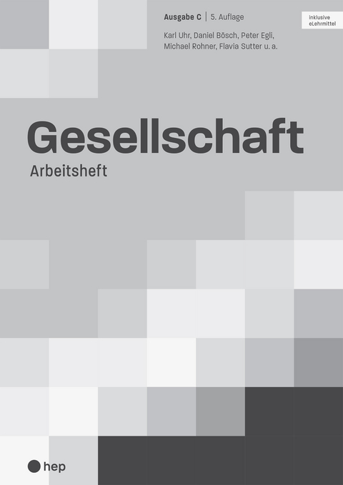 Gesellschaft Ausgabe C, Arbeitsheft (Print inkl. digitaler Ausgabe) - Karl Uhr, Daniel B&ouml;sch, Peter Egli, Michael Rohner, Flavia Sutter