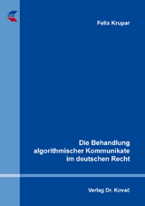 Die Behandlung algorithmischer Kommunikate im deutschen Recht - Felix Krupar