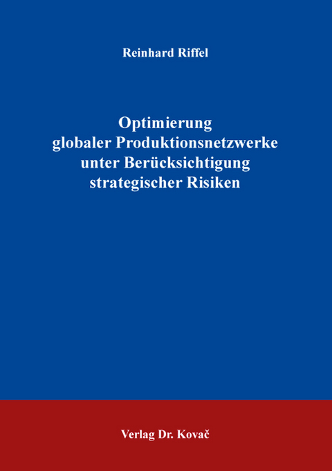 Optimierung globaler Produktionsnetzwerke unter Ber&uuml;cksichtigung strategischer Risiken - Reinhard Riffel