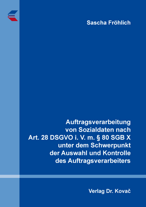 Auftragsverarbeitung von Sozialdaten nach Art. 28 DSGVO i. V. m. &sect; 80 SGB X unter dem Schwerpunkt der Auswahl und Kontrolle des Auftragsverarbeiters - Sascha Fr&ouml;hlich