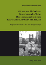 K&ouml;rper und Gedenken: Tanzwissenschaftliche Bewegungsanalysen zum Szenischen Erinnern der Shoah - Veronika Barbara Heller