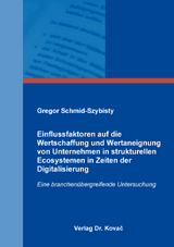 Einflussfaktoren auf die Wertschaffung und Wertaneignung von Unternehmen in strukturellen Ecosystemen in Zeiten der Digitalisierung - Gregor Schmid-Szybisty