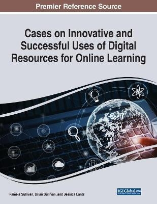 Cases on Innovative and Successful Uses of Digital Resources for Online Learning