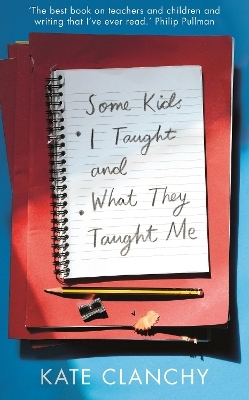 Some Kids I Taught and What They Taught Me - Kate Clanchy