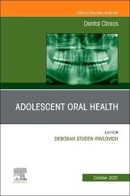 Adolescent Oral Health, An Issue of Dental Clinics of North America