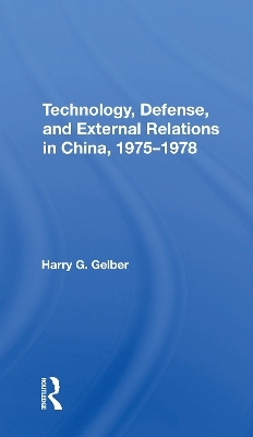 Technology, Defense, And External Relations In China, 1975-1978 - Harry G. Gelber