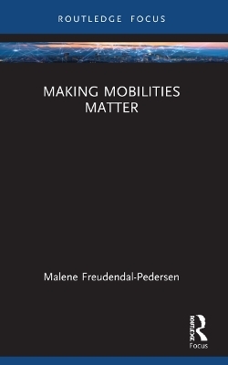 Making Mobilities Matter - Malene Freudendal-Pedersen