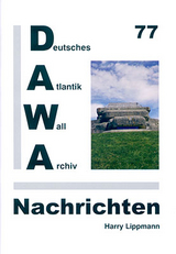 DAWA Nachrichten des Deutschen Atlantikwall-Archivs - Harry Lippmann, Stefan Bl&ouml;&szlig;, Giancarlo Tomezzoli