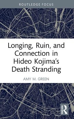 Longing, Ruin, and Connection in Hideo Kojima&rsquo;s Death Stranding - Amy M. Green