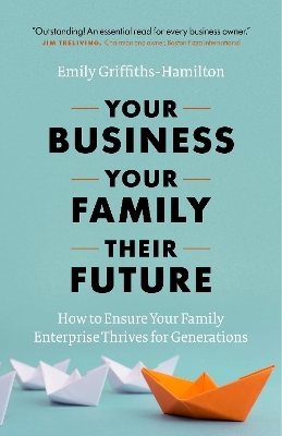 Your Business, Your Family, Their Future - Emily Griffiths-Hamilton