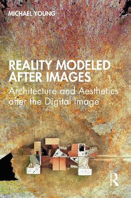 Reality Modeled After Images - Michael Young