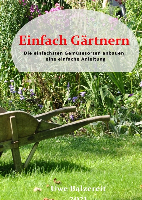 Einfach G&auml;rtnern Die einfachsten Gem&uuml;sesorten anbauen, eine einfache Anleitung - Uwe Balzereit