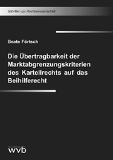 Die &Uuml;bertragbarkeit der Marktabgrenzungskriterien des Kartellrechts auf das Beihilferecht - Beate F&ouml;rtsch