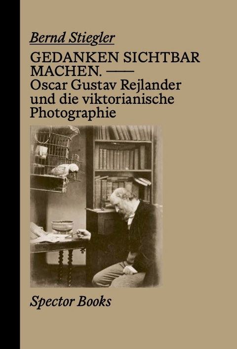 Gedanken sichtbar machen. Oscar Gustave Rejlander und die viktorianische Photographie - 