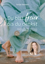 Du bist freier als du denkst - Emotional Freedom Techniques (EFT / Tapping) in Selbsthilfe und Therapie - Sonja Sannert