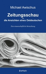 Zeitungsschau &ndash; die Ansichten eines Ostdeutschen - Michael Awischus