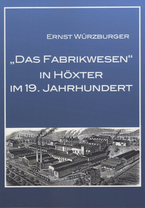 Das Fabrikwesen in H&ouml;xter im 19.Jahrhundert - Ernst W&uuml;rzburger