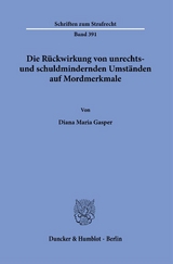 Die R&uuml;ckwirkung von unrechts- und schuldmindernden Umst&auml;nden auf Mordmerkmale. - Diana Maria Gasper