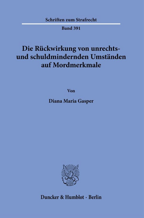 Die R&uuml;ckwirkung von unrechts- und schuldmindernden Umst&auml;nden auf Mordmerkmale. - Diana Maria Gasper