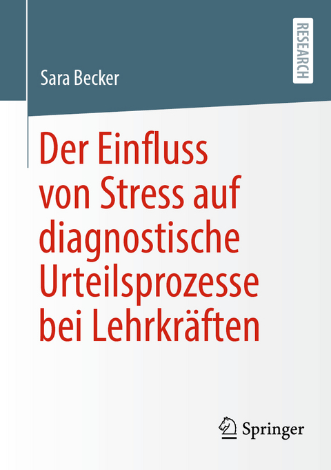 Der Einfluss von Stress auf diagnostische Urteilsprozesse bei Lehrkr&auml;ften - Sara Becker