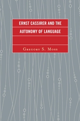 Ernst Cassirer and the Autonomy of Language -  Gregory S. Moss