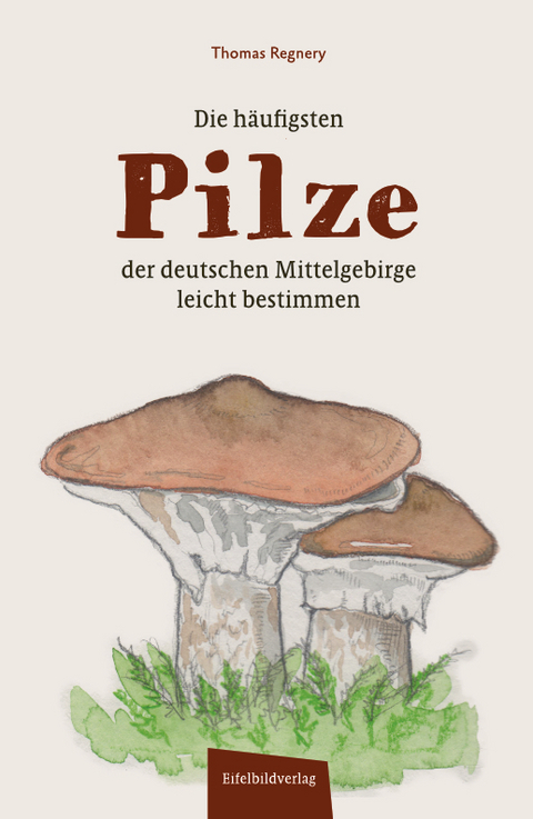 Die h&auml;ufigsten Pilze der deutschen Mittelgebirge leicht bestimmen - Thomas Regnery