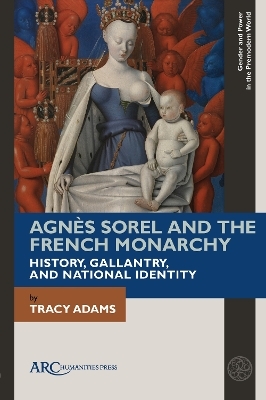 Agn&egrave;s Sorel and the French Monarchy - Tracy Adams