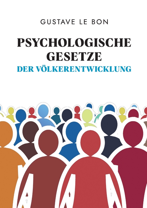 Psychologische Gesetze der V&ouml;lkerentwicklung - Gustave Le Bon