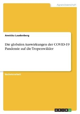 Die globalen Auswirkungen der COVID-19 Pandemie auf die Tropenw&Atilde;&curren;lder - Annicka Laudenberg