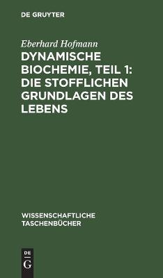 Dynamische Biochemie, Teil 1: Die stofflichen Grundlagen des Lebens