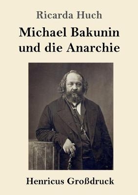 Michael Bakunin und die Anarchie (Gro&szlig;druck) - Ricarda Huch