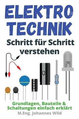 Elektrotechnik | Schritt f&uuml;r Schritt verstehen - M. Eng. Johannes Wild