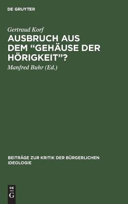 Ausbruch aus dem "Geh&auml;use der H&ouml;rigkeit"? - Gertraud Korf