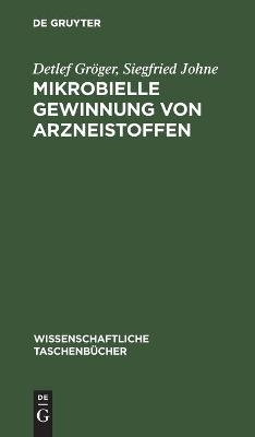 Mikrobielle Gewinnung von Arzneistoffen - Detlef Gr&ouml;ger, Siegfried Johne