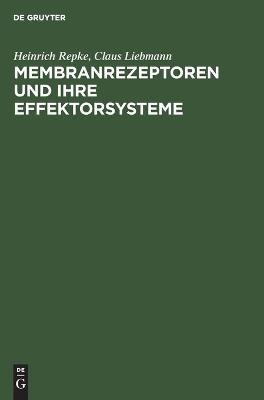 Membranrezeptoren und ihre Effektorsysteme - Heinrich Repke, Claus Liebmann