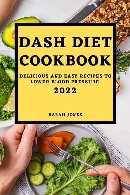 Dash Diet Cookbook 2022 - Sarah Jones
