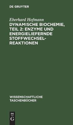 Dynamische Biochemie, teil 2: Enzyme und energieliefernde Stoffwechselreaktionen - Eberhard Hofmann