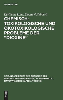 Chemisch-toxikologische und &ouml;kotoxikologische Probleme der "Dioxine" - Karlheinz Lohs, Emanuel Heinisch