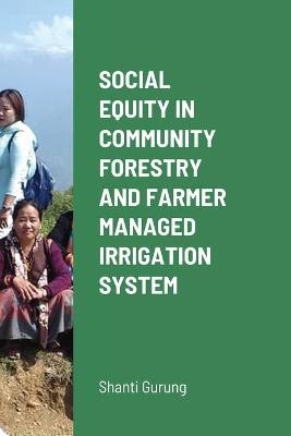 Social Equity in Community Forestry and Farmer Managed Irrigation System - Shanti Gurung