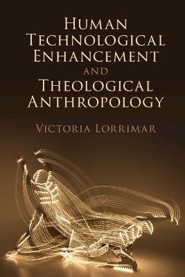 Human Technological Enhancement and Theological Anthropology - Victoria Lorrimar