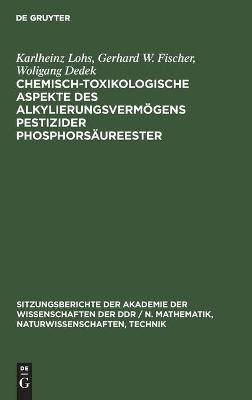 Chemisch-toxikologische Aspekte des Alkylierungsverm&ouml;gens pestizider Phosphors&auml;ureester - Karlheinz Lohs, Gerhard W. Fischer, Woligang Dedek