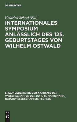 Internationales Symposium anl&auml;&szlig;lich des 125. Geburtstages von Wilhelm Ostwald - 