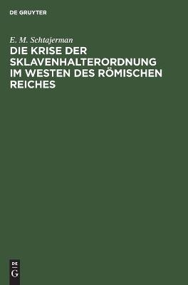Die Krise der Sklavenhalterordnung im Westen des r&ouml;mischen Reiches - E. M. Schtajerman