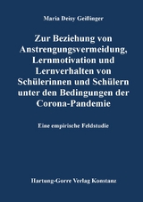 Zur Beziehung von Anstrengungsvermeidung, Lernmotivation und Lernverhalten von Sch&uuml;lerinnen und Sch&uuml;lern unter den Bedingungen der Corona-Pandemie - Maria Deisy Gei&szlig;inger