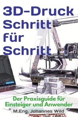 3D-Druck Schritt f&uuml;r Schritt - M. Eng. Johannes Wild