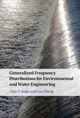 Generalized Frequency Distributions for Environmental and Water Engineering - Vijay P. Singh, Lan Zhang