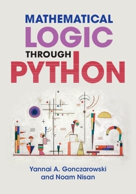 Mathematical Logic through Python - Yannai A. Gonczarowski, Noam Nisan